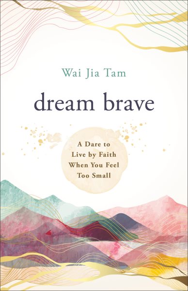 Cover art for Dream Brave : A Dare to Live by Faith When You Feel Too Small [electronic resource] / Wai Jia Tam.