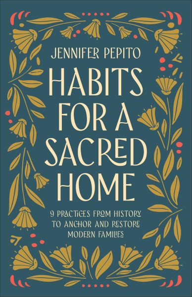 Cover art for Habits for a Sacred Home : 9 Practices from History to Anchor and Restore Modern Families [electronic resource] / Jennifer Pepito.