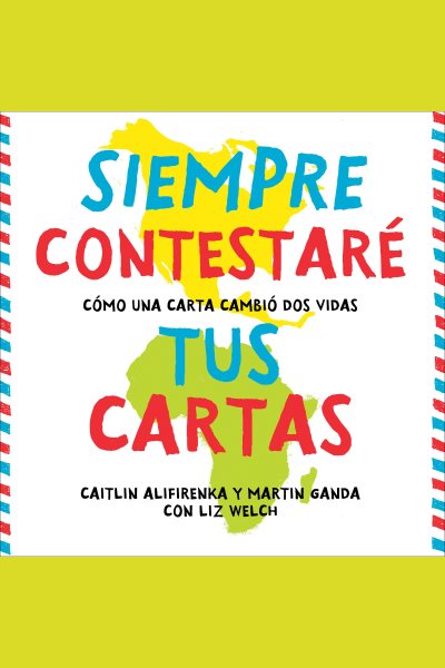 Cover art for Siempre Contestaré Tus Cartas : Cómo Una Carta Cambió Dos Vidas [electronic resource] / Martin Ganda and Caitlin Alifirenka.