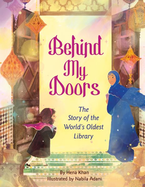 Cover art for Behind my doors : the story of the world's oldest library / by Hena Khan   illustrated by Nabila Adani.