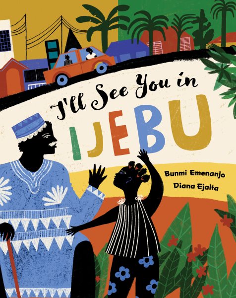 Cover art for I'll see you in Ijebu / words by Bunmi Emenanjo   art by Diana Ejaita.