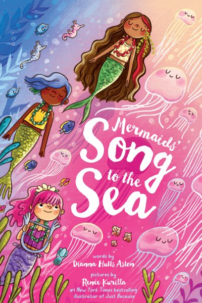 Cover art for Mermaids' song to the sea / words by Dianna Hutts Aston   pictures by Renée Kurilla.