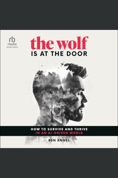 Cover art for The Wolf Is at the Door : How to Survive and Thrive in an AI-Driven World [electronic resource] / Ben Angel.