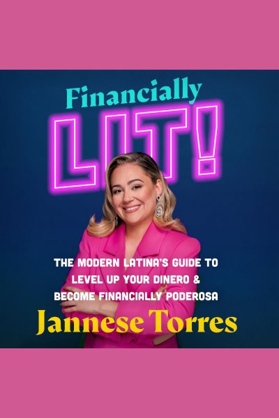 Cover art for Financially lit! [electronic resource] : the modern Latina's guide to level up your dinero & become financially poderosa / Jannese Torres.