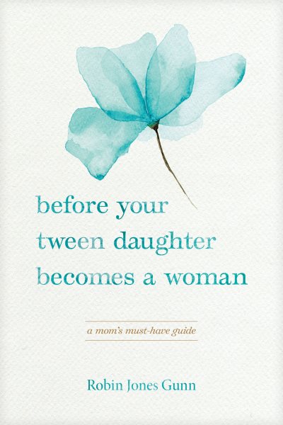 Cover art for Before Your Tween Daughter Becomes a Woman. A Mom's Must-Have Guide [electronic resource] / Robin Jones Gunn.
