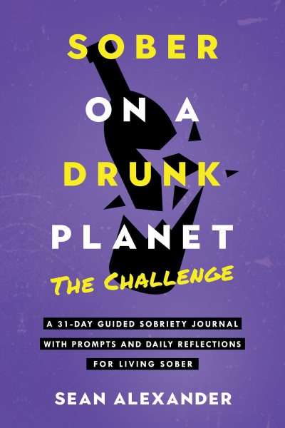 Cover art for Sober on a Drunk Planet : The Challenge. a 31-Day Guided Sobriety Journal With Prompts and Daily Reflections for Living Sober. Quit Lit [electronic resource] / Sean Alexander.