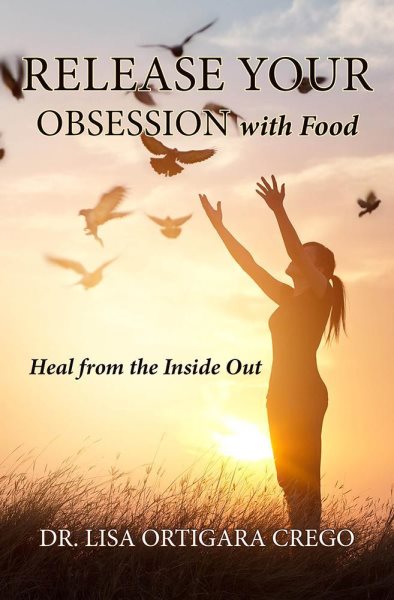 Cover art for Release Your Obsession With Food: Heal From the Inside Out [electronic resource] / Lisa Ortigara Crego.
