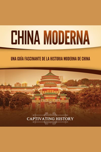 Cover art for China moderna: Una guía fascinante de la historia moderna de China : una guía fascinante de la historia moderna de China [electronic resource] / Captivating History.