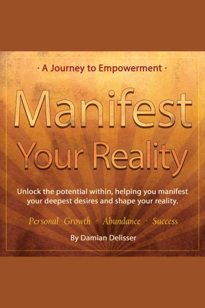 Cover art for Manifest Your Reality: A Journey to Empowerment [electronic resource] / Damian Delisser.