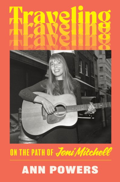 Cover art for Traveling : on the path of Joni Mitchell / Ann Powers.