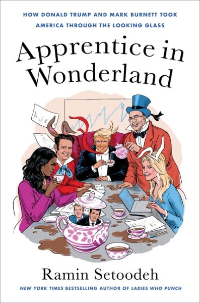 Cover art for Apprentice in Wonderland : how Donald Trump and Mark Burnett took America through the looking glass / Ramin Setoodeh.