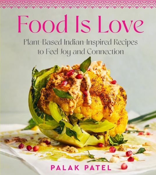 Cover art for Food is love : plant-based Indian-inspired recipes to feel joy and connection / Palak Patel.