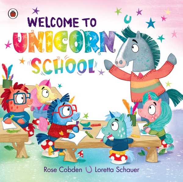 Cover art for Welcome to unicorn school / written by Rose Cobden   illustrated by Loretta Schauer.