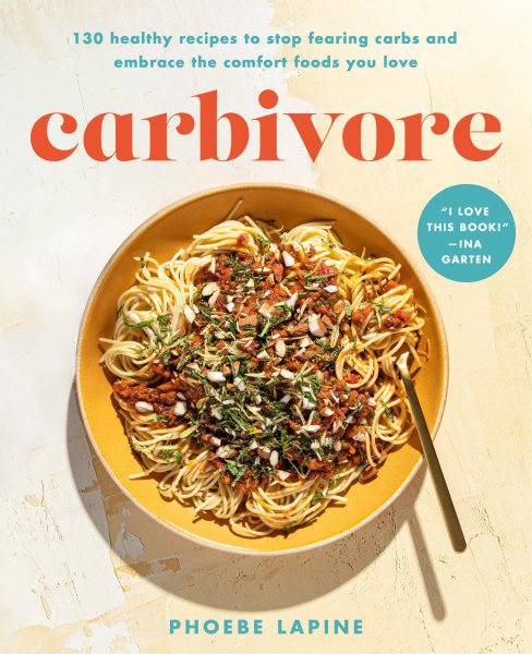 Cover art for Carbivore : 130 healthy recipes to stop fearing carbs and embrace the comfort foods you love / Phoebe Lapine.