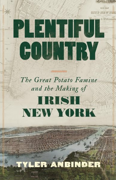 Cover art for Plentiful country : the great potato famine and the making of Irish New York / Tyler Anbinder.