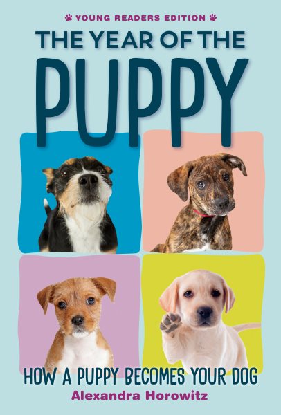 Cover art for The year of the puppy : how a puppy becomes your dog / Alexandra Horowitz   adapted by Catherine S. Frank.