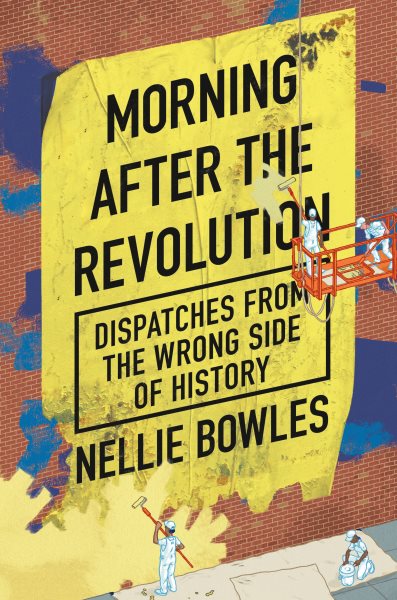 Cover art for Morning after the revolution : dispatches from the wrong side of history / Nellie Bowles.