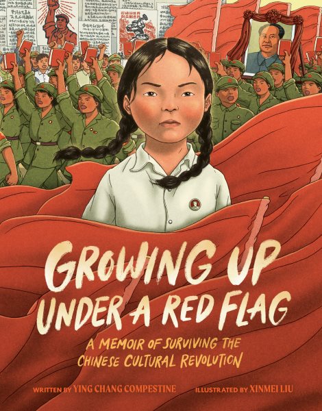 Cover art for Growing up under a red flag : a memoir of surviving the Chinese Cultural Revolution / written by Ying Chang Compestine   illustrated by Xinmei Liu.
