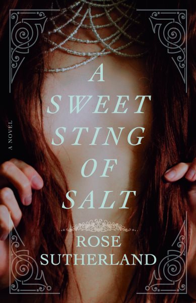 Cover art for A sweet sting of salt : a novel / Rose Sutherland.