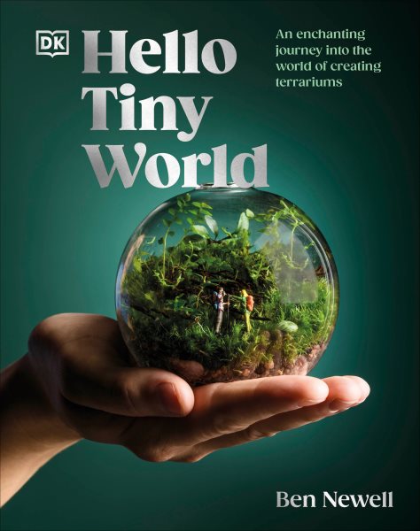 Cover art for Hello tiny world : an enchanting journey into the world of creating terrariums / Ben Newell.