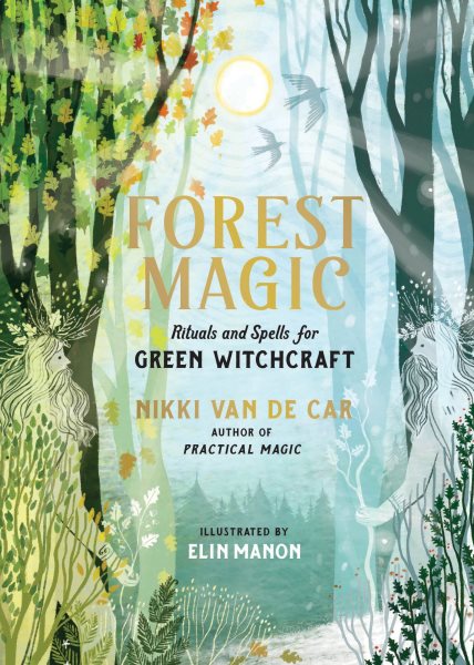 Cover art for Forest magic : rituals and spells for green witchcraft / Nikki Van De Car   illustrated by Elin Manon.