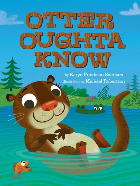 Cover art for Otter oughta know / by Karyn Friedman-Everham   illustrated by Michael Robertson.