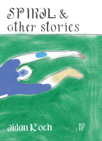 Cover art for Spiral & other stories / Aidan Koch   afterword by Nicole Rudick.