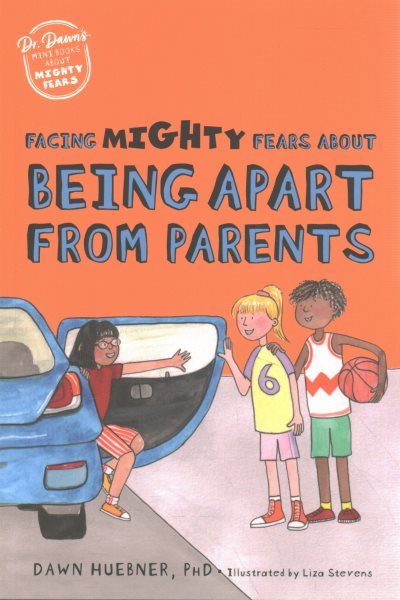 Cover art for Facing mighty fears about being apart from parents / Dawn Huebner